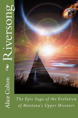 Riversong: The Epic Saga of the Evolution of Montana's Upper Missouri - Alice Colton