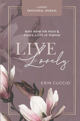Live Lovely: Make Room for Peace & Pursue A Life of Purpose - Erin Cuccio