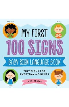 Coperta cărții 'My First 100 Signs: Baby Sign Language Book: Tiny Signs for Everyday Moments - Lane Rebelo'