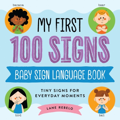 Coperta cărții 'My First 100 Signs: Baby Sign Language Book: Tiny Signs for Everyday Moments - Lane Rebelo'