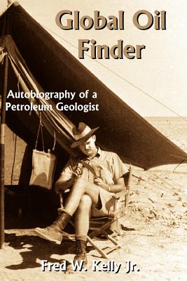 Global Oil Finder: Autobiography of a Petroleum Geologist - Fred W. Kelly