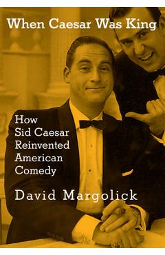Coperta cărții 'When Caesar Was King: How Sid Caesar Reinvented American Comedy - David Margolick'
