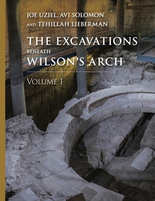 The Excavations Beneath Wilson's Arch, Volume 1 - Joe Uziel