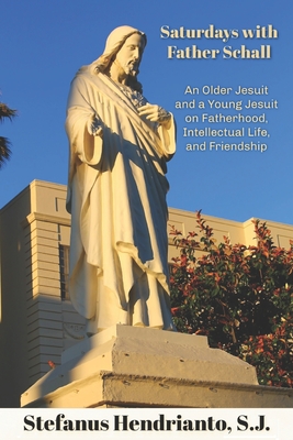 Saturdays with Father Schall: On Fatherhood, Intellectual Life, and Friendship - Stefanus Hendrianto Sj