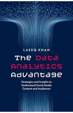 Poza produsului The Data Analytics Advantage: Strategies and Insights to Understand Social Media Content and Audiences - Laeeq Khan