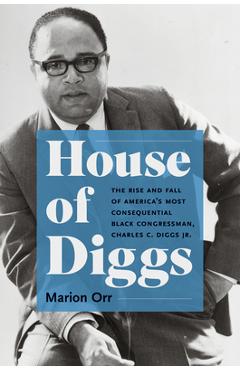 Poza produsului House of Diggs: The Rise and Fall of America's Most Consequential Black Congressman, Charles C. Diggs Jr. - Marion Orr
