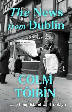 Coperta cărții 'The News from Dublin: Stories - Colm Toibin'