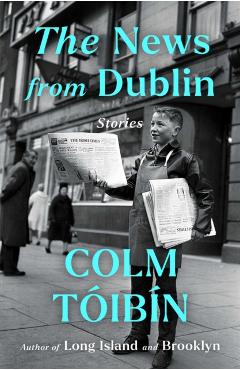The News from Dublin: Stories - Colm Toibin