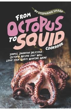 Coperta cărții 'From Octopus to Squid Cookbook: Simple, Inventive Delicious Octopus Recipes That Will Leave Your Guests Wanting More -'