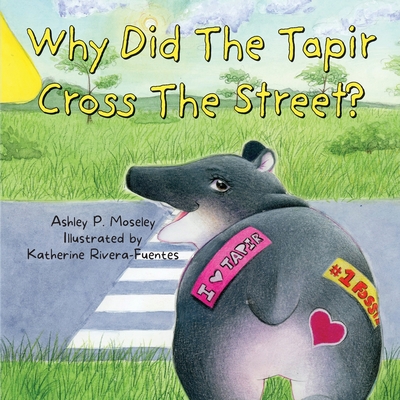 Why Did The Tapir Cross The Street? - Ashley P. Moseley