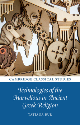 Technologies of the Marvellous in Ancient Greek Religion - Tatiana Bur
