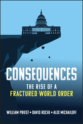 Consequences: The Rise of a Fractured World Order - William W. Priest