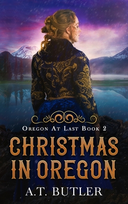 Christmas in Oregon: Historical Women's Fiction Saga - A. T. Butler