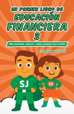 Coperta cărții 'Mi Primer Libro de Educación Financiera 3: Cómo emprender, invertir y tomar decisiones con mi dinero - Floren Verdú'