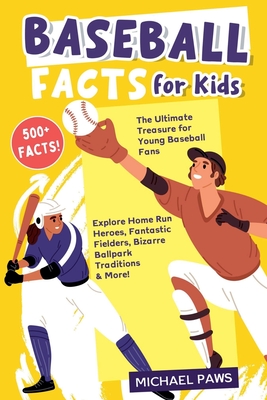 500+ Amazing & Incredible Baseball Facts for Kids: Explore Home Run Heroes, Fantastic Fielders, Bizarre Ballpark Traditions & More! (The Ultimate Trea - Michael Politi