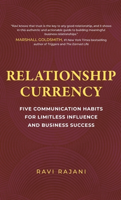 Relationship Currency: Five Communication Habits For Limitless Influence and Business Success - Ravi Rajani
