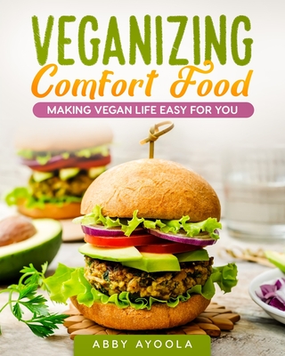 Veganizing Comfort Food: Making Vegan Life Easy For You. - Abby Ayoola