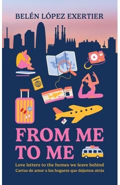 Poza produsului From Me to Me: Love letters to the homes we leave behind - Belen Lopez Exertier