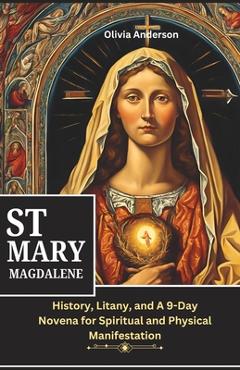 Coperta cărții 'St Mary Magdalene Novena: History, Litany, and A 9-Day Novena for Spiritual and Physical Manifestation - Olivia Anderson'