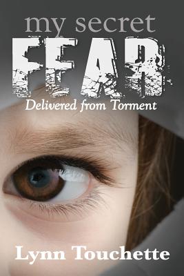 My Secret Fear: Delivered From Torment - Lynn Touchette