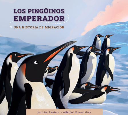 Los Pinguinos Emperador: Una Historia de Migración - Lisa Amstutz