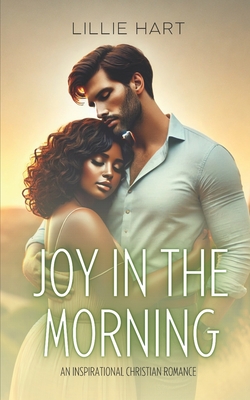 Joy in the Morning An Inspirational Christian Romance: A Story of Faith, Hope, Redemption, and Love - Lillie Hart
