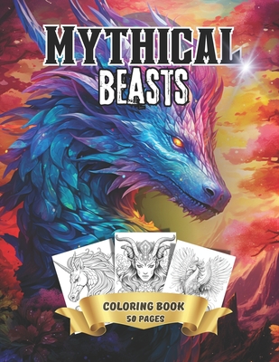 Mythical Beasts: Adult Teen Coloring book Unicorns, Dragons, Werewolves, Phoenix and other Mythical Creatures - Mcwoods Publishing