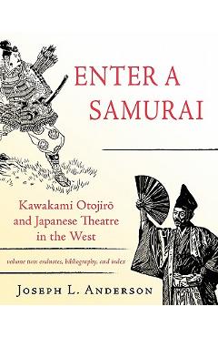 Coperta cărții 'Enter a Samurai: Kawakami Otojiro and Japanese Theatre in the West, Volume 2 - Joseph L. Anderson'