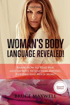 Dating: Woman's Body Language, Revealed!: Know How to Read Her and Improve Attraction, Dating, Flirting and Much More! - Bruce Maxwell