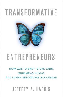 Transformative Entrepreneurs: How Walt Disney, Steve Jobs, Muhammad Yunus, and Other Innovators Succeeded - J. Harris