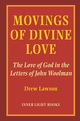 Movings of Divine Love: The Love of God in the Letters of John Woolman - Drew Lawson