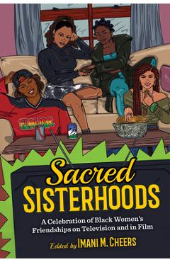 Coperta cărții 'Sacred Sisterhoods: A Celebration of Black Women's Friendships on Television and in Film - Imani M. Cheers'