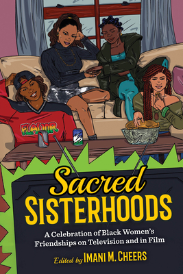 Coperta cărții 'Sacred Sisterhoods: A Celebration of Black Women's Friendships on Television and in Film - Imani M. Cheers'