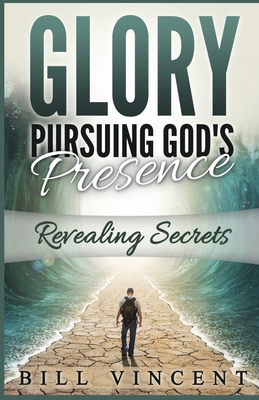Glory Pursuing God's Presence: Revealing Secrets - Bill Vincent