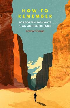 Coperta cărții 'How to Remember: Forgotten Pathways to an Authentic Faith - Andrew Osenga'