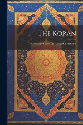 The Koran: Commonly Called The Alcoran Of Mahomet - 