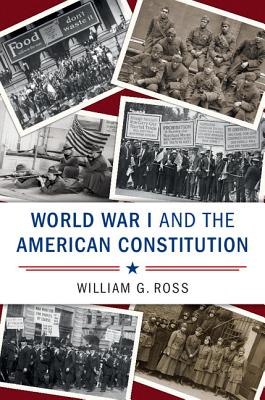 World War I and the American Constitution - William G. Ross