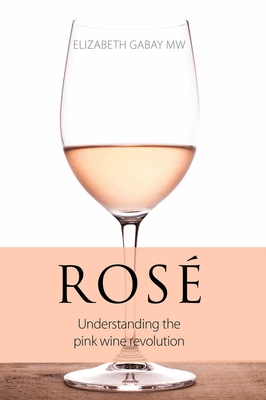 Rosé: Understanding the Pink Wine Revolution - Elizabeth Gabay
