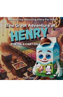 Poza produsului The Great Adventure of Henry, the Milk Carton: An Inspiring Recycling Story for kids - Nina Neme