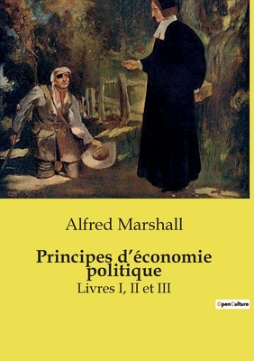Principes d'économie politique: Livres I, II et III - Alfred Marshall