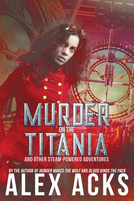 Murder on the Titania and Other Steam-Powered Adventures - Alex Acks