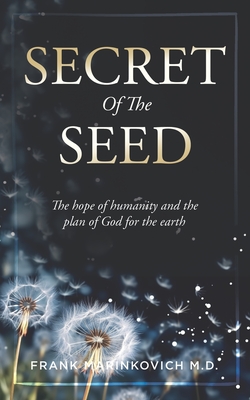 Secret of The Seed: The Hope of Humanity and God's Plan for the Earth - Frank Marinkovich