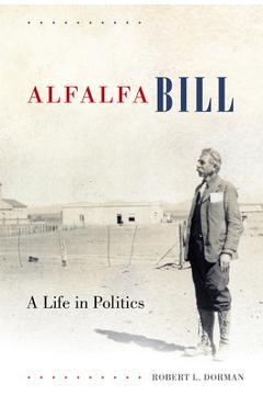Coperta cărții 'Alfalfa Bill: A Life in Politics - Robert L. Dorman'