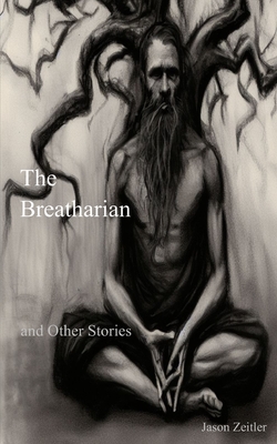The Breatharian and Other Stories - Jason Zeitler
