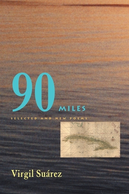90 Miles: Selected and New Poems - Virgil Suarez