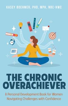 Poza produsului The Chronic Overachiever: A Personal Development Book for Women Navigating Challenges with Confidence - Kasey Boehmer