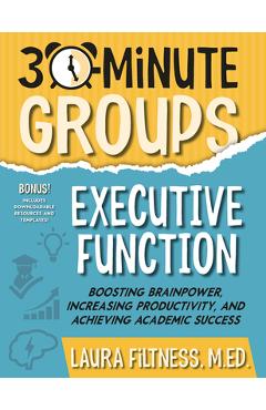 Coperta cărții '30-Minute Groups: Executive Function: Boosting Brainpower, Increasing Productivity, and Achieving Academic Success -'