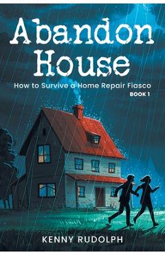 Coperta cărții 'Abandon House: How to Survive a Home Repair Fiasco: Book 1 - Kenny Rudolph'