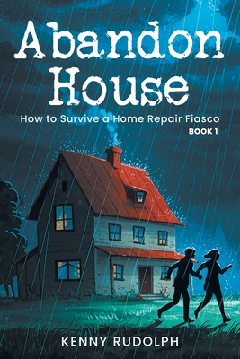 Abandon House: How to Survive a Home Repair Fiasco: Book 1 - Kenny Rudolph