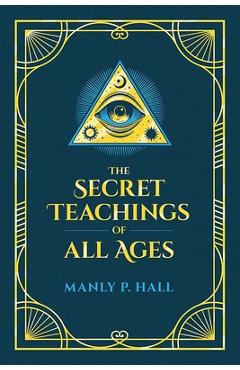 Poza produsului The Secret Teachings of All Ages: An Encyclopedic Outline of Masonic, Hermetic, Qabbalistic and Rosicrucian Symbolical Philosophy - Manly P. Hall